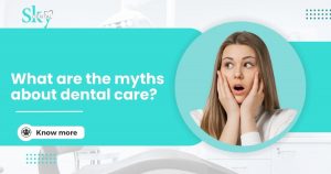 What are the myths about dental care?