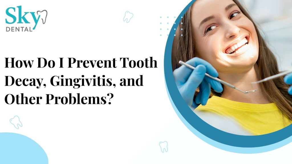How Do I Prevent Tooth Decay, Gingivitis, and Other Problems?