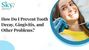 How Do I Prevent Tooth Decay, Gingivitis, and Other Problems?